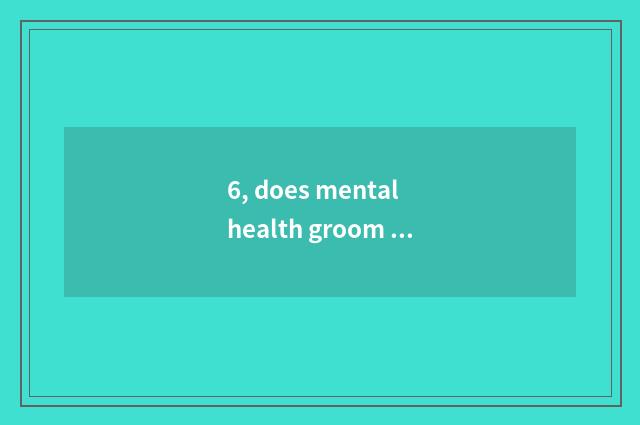 6, does mental health groom how to get letter?
