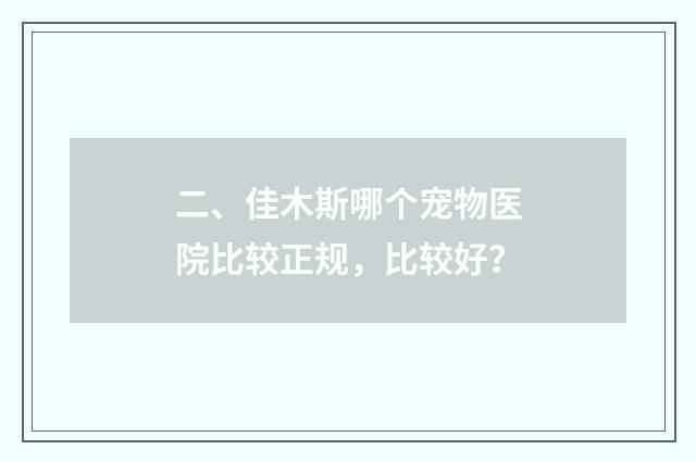 二、佳木斯哪个宠物医院比较正规，比较好？