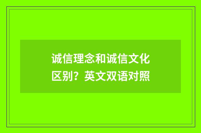 诚信理念和诚信文化区别?英文双语对照