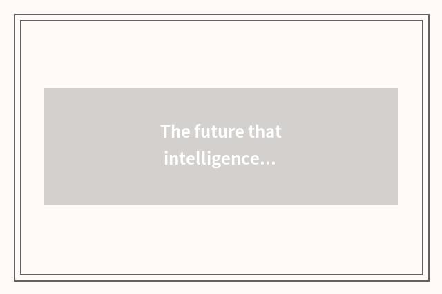 The future that intelligence lives in