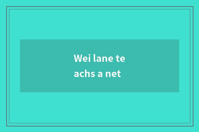 Wei lane teachs a net