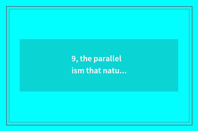9, the parallelism that nature changes sentence?