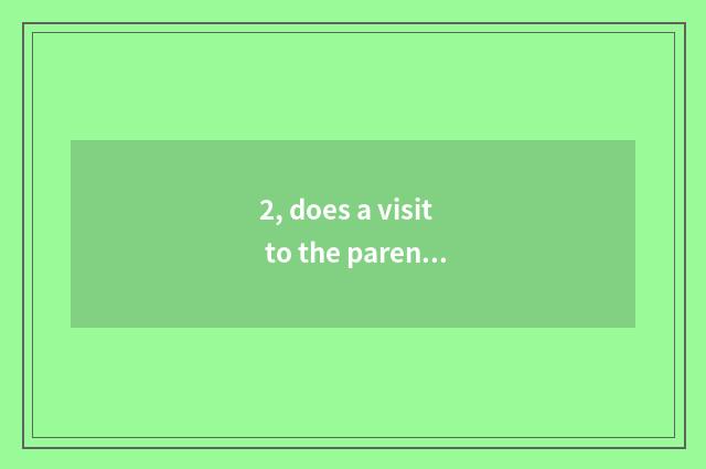 2, does a visit to the parents or schoolchildren or young workers of nursery sch