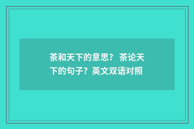 茶和天下的意思? 茶论天下的句子?英文双语对照