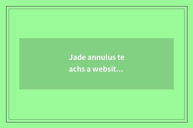 Jade annulus teachs a website, grow jointly with you