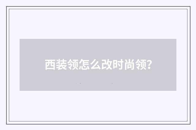 西装领怎么改时尚领？