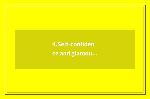 4.Self-confidence and glamour: