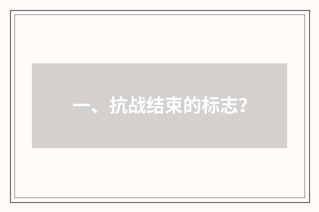 一、抗战结束的标志?