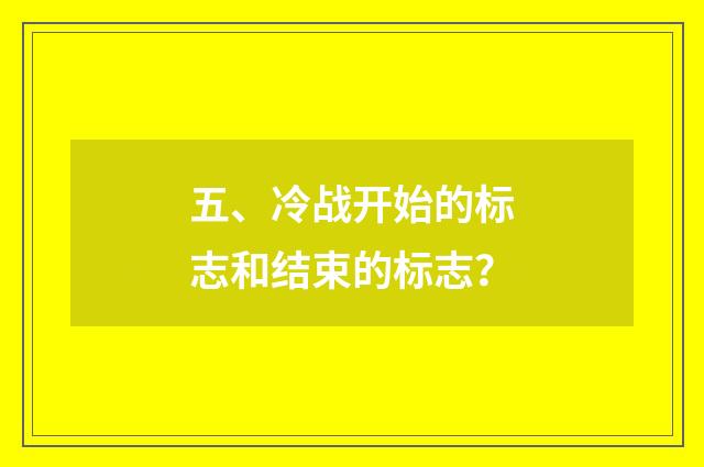 五、冷战开始的标志和结束的标志？