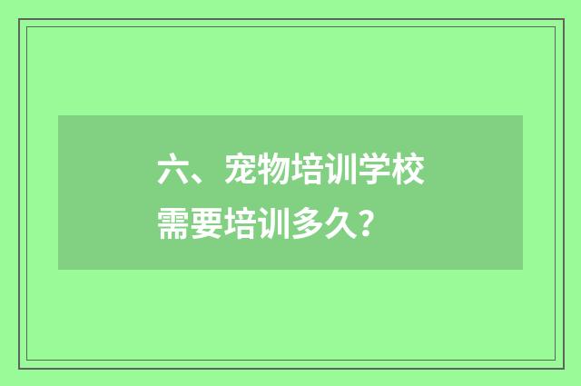 六、宠物培训学校需要培训多久？