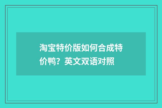 淘宝特价版如何合成特价鸭？英文双语对照