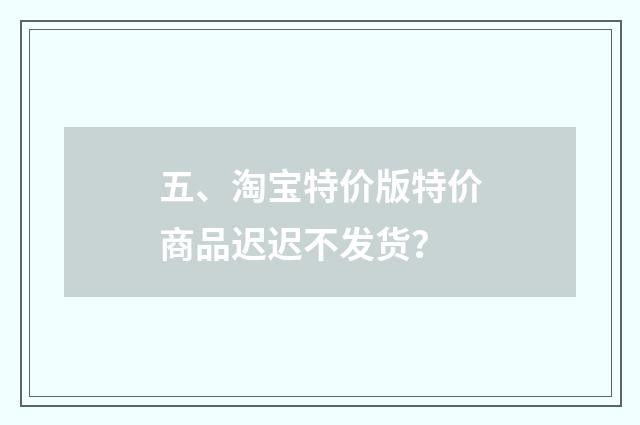 五、淘宝特价版特价商品迟迟不发货？