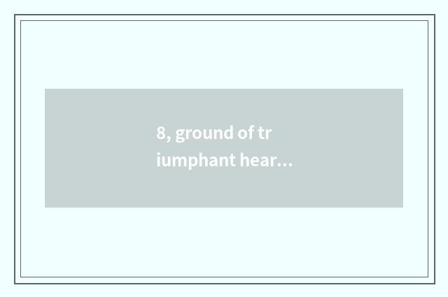 8, ground of triumphant heart buy, pay?