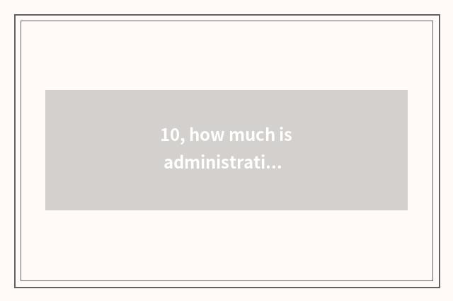 10, how much is administration fee of square of ground of high heart buy?