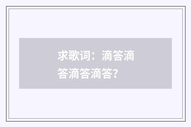 求歌词:滴答滴答滴答滴答?