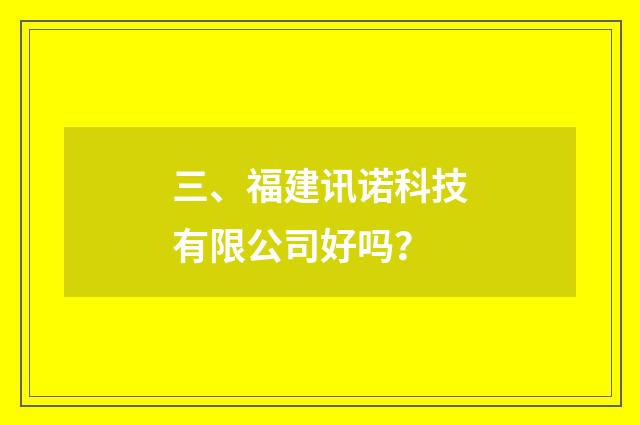 三、福建讯诺科技有限公司好吗?