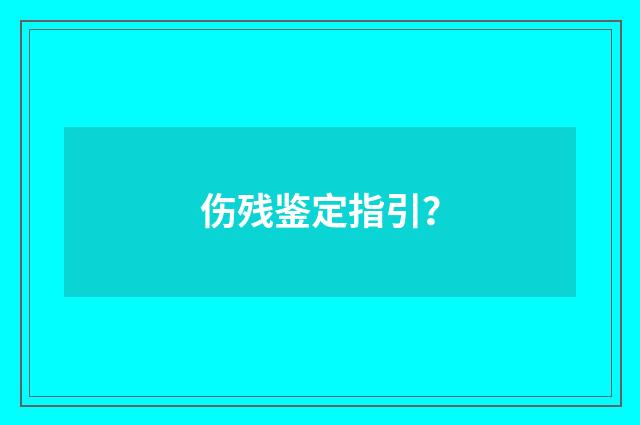 伤残鉴定指引？