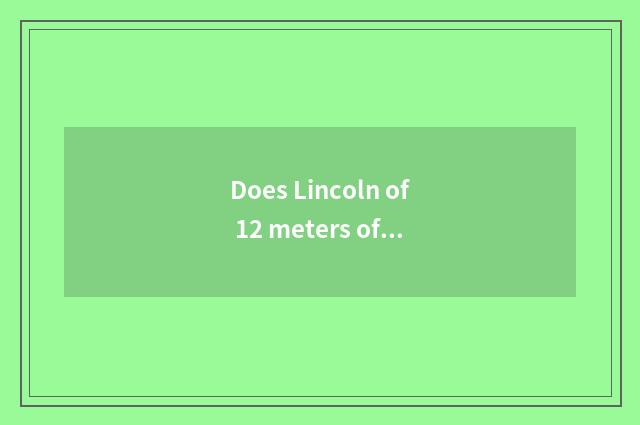 Does Lincoln of 12 meters of lengthen quote?