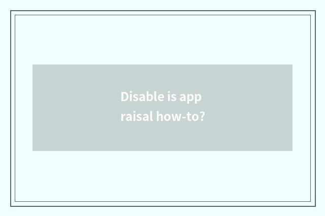Disable is appraisal how-to?