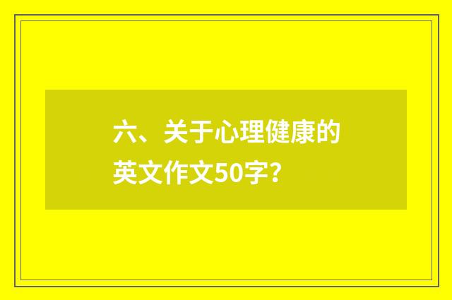 六、关于心理健康的英文作文50字？