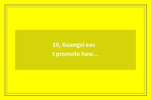 10, Guangxi east promote how to go?