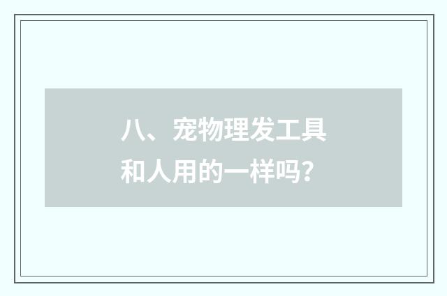 八、宠物理发工具和人用的一样吗?