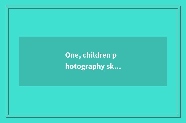One, children photography skill?