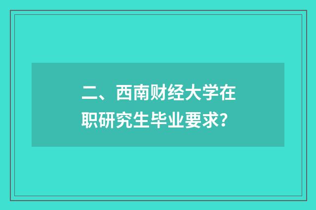 二、西南财经大学在职研究生毕业要求?