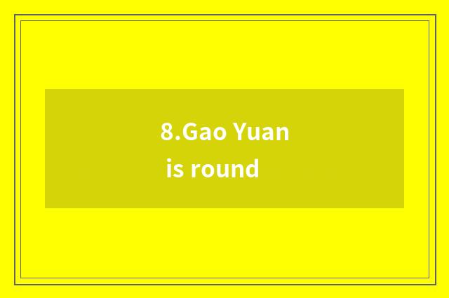 8.Gao Yuan is round