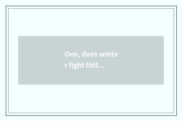 One, does winter fight little game?