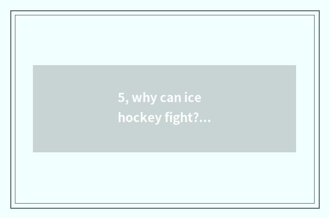 5, why can ice hockey fight? Does regulation allow to fight?