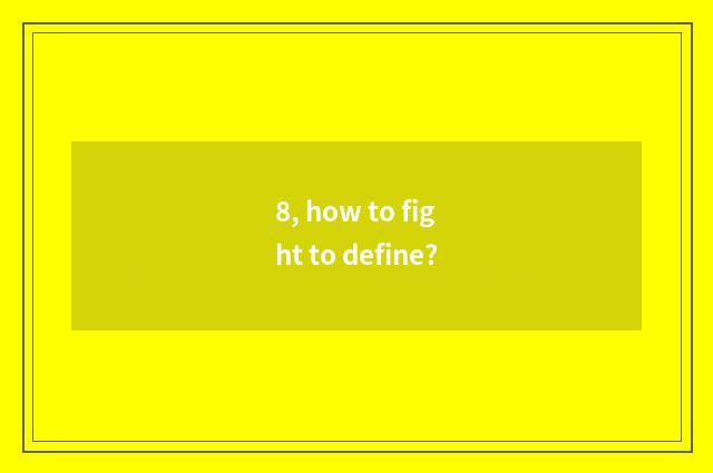 8, how to fight to define?