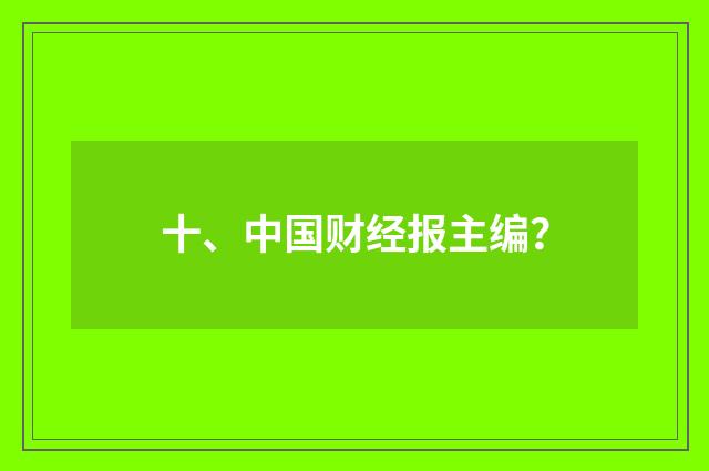 十、中国财经报主编？