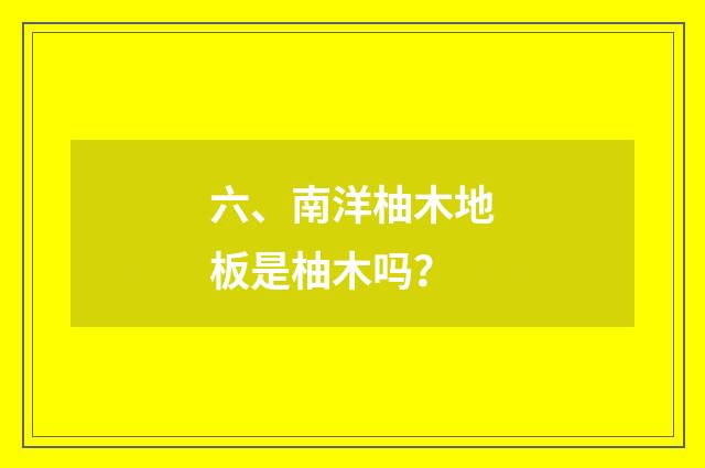 六、南洋柚木地板是柚木吗？