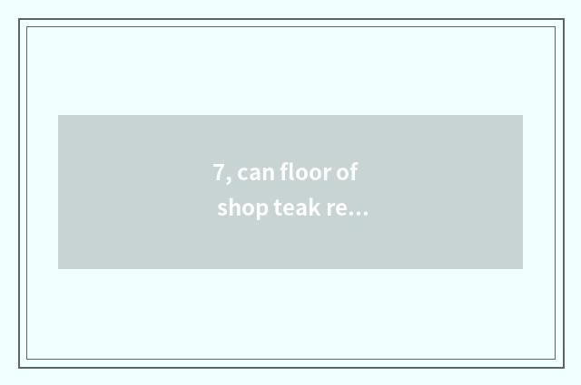 7, can floor of shop teak real wood still install the ground to warm?