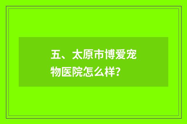 五、太原市博爱宠物医院怎么样？
