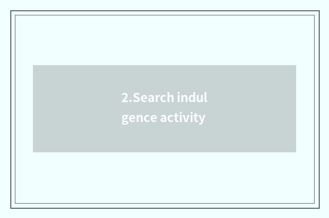 2.Search indulgence activity