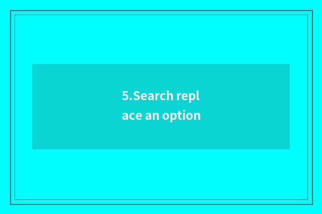 5.Search replace an option
