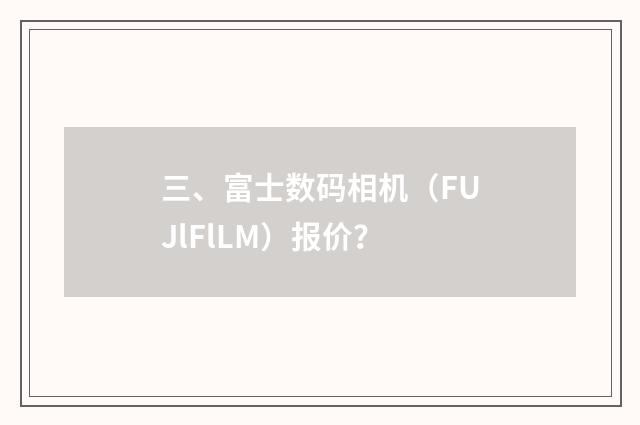 三、富士数码相机(FUJlFlLM)报价?