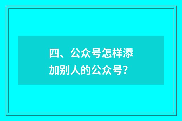 四、公众号怎样添加别人的公众号？