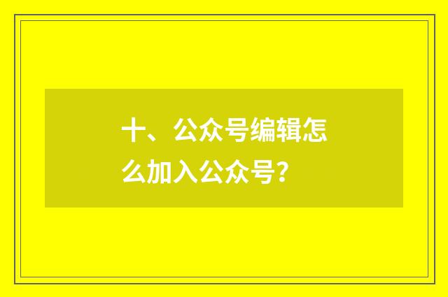 十、公众号编辑怎么加入公众号?