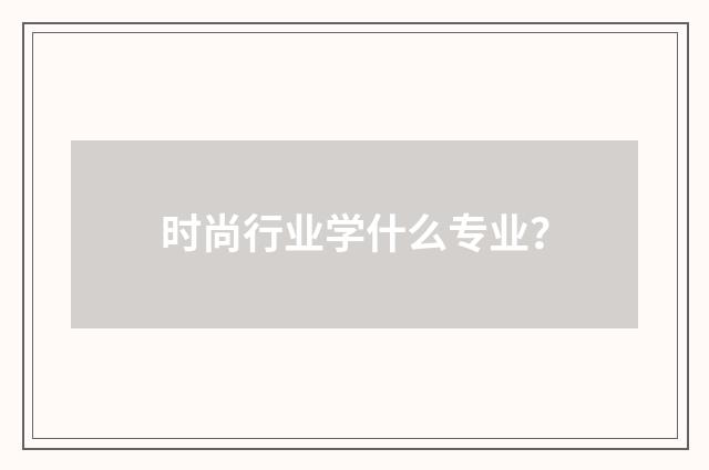 时尚行业学什么专业?