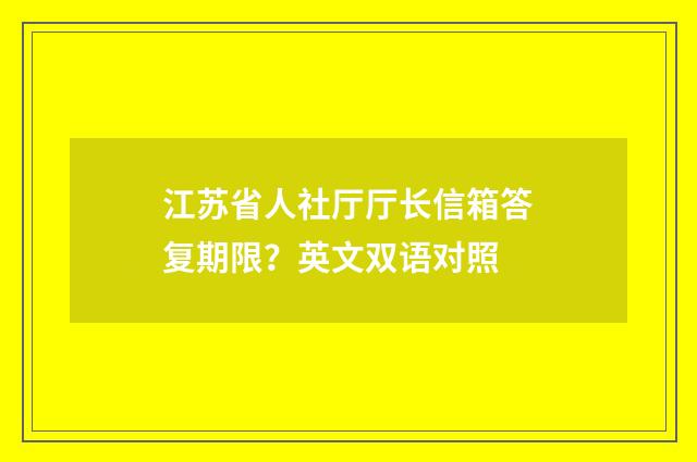 江苏省人社厅厅长信箱答复期限?英文双语对照
