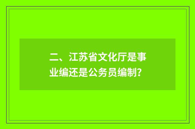 二、江苏省文化厅是事业编还是公务员编制?