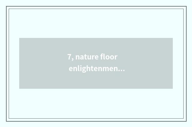 7, nature floor enlightenment?