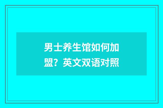 男士养生馆如何加盟？英文双语对照
