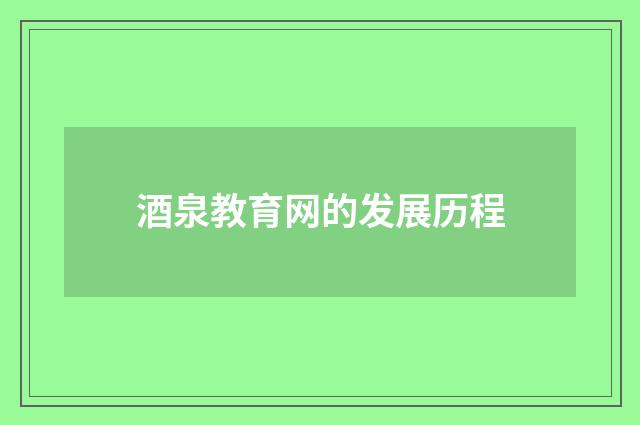 酒泉教育网的发展历程