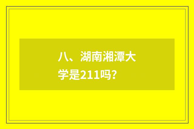 八、湖南湘潭大学是211吗?