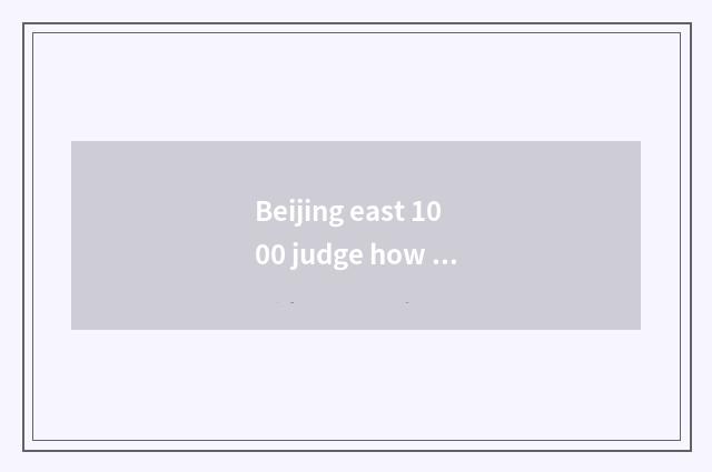 Beijing east 1000 judge how to do?