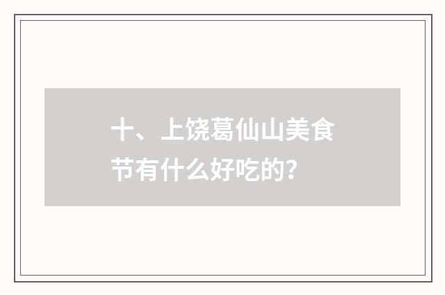 十、上饶葛仙山美食节有什么好吃的?